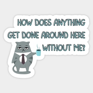 How Does Anything Get Done Around Here Without Me? - Cat with Coffee Mug - Sassy Office Quote Sticker